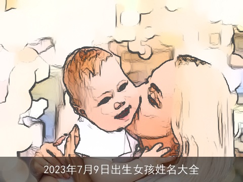 2023年7月9日出生女孩姓名大全
