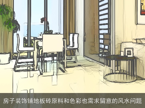 房子装饰铺地板砖原料和色彩也需求留意的风水问题