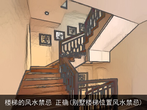楼梯的风水禁忌 正确(别墅楼梯位置风水禁忌)