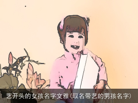 艺开头的女孩名字文雅(取名带艺的男孩名字)