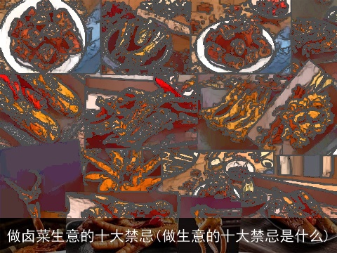 做卤菜生意的十大禁忌(做生意的十大禁忌是什么)