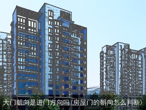 大门朝向是进门方向吗(房屋门的朝向怎么判断)
