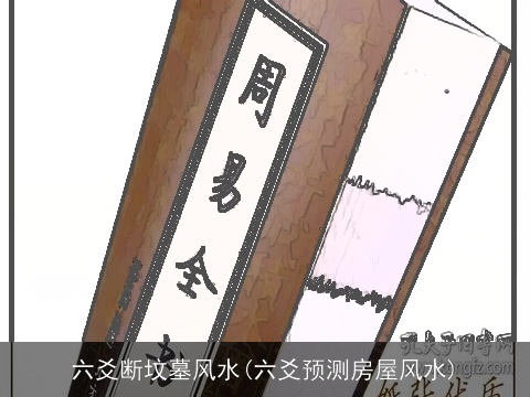 六爻断坟墓风水(六爻预测房屋风水)