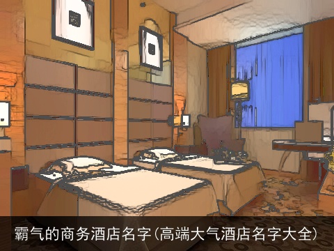 霸气的商务酒店名字(高端大气酒店名字大全)