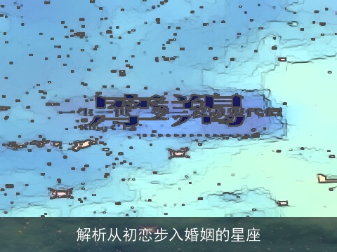 解析从初恋步入婚姻的星座