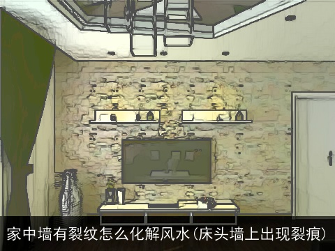 家中墙有裂纹怎么化解风水(床头墙上出现裂痕)