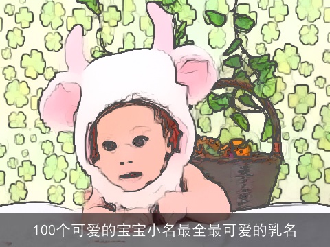 100个可爱的宝宝小名最全最可爱的乳名