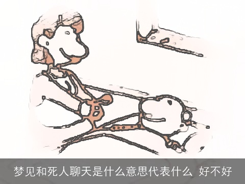 梦见和死人聊天是什么意思代表什么 好不好