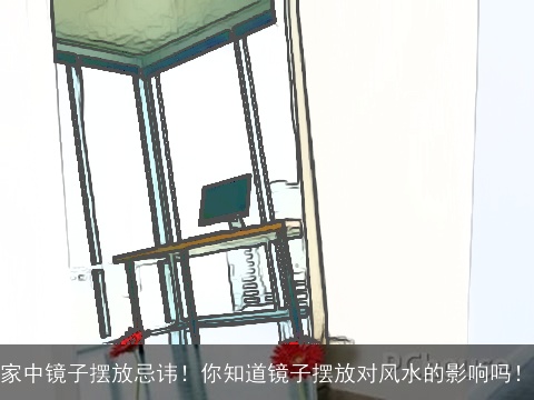 家中镜子摆放忌讳！你知道镜子摆放对风水的影响吗！