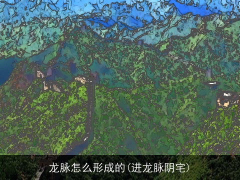 龙脉怎么形成的(进龙脉阴宅)