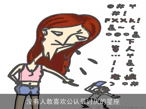 没有人敢喜欢公认最讨厌的星座