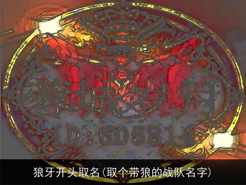 狼牙开头取名(取个带狼的战队名字)