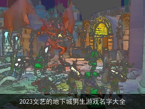2023文艺的地下城男生游戏名字大全