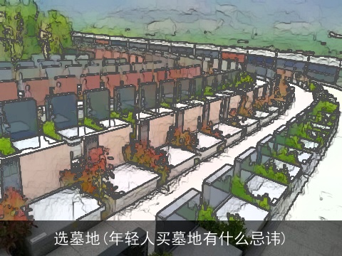 选墓地(年轻人买墓地有什么忌讳)