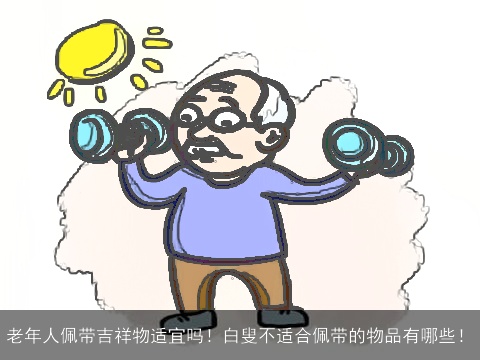 老年人佩带吉祥物适宜吗！白叟不适合佩带的物品有哪些！