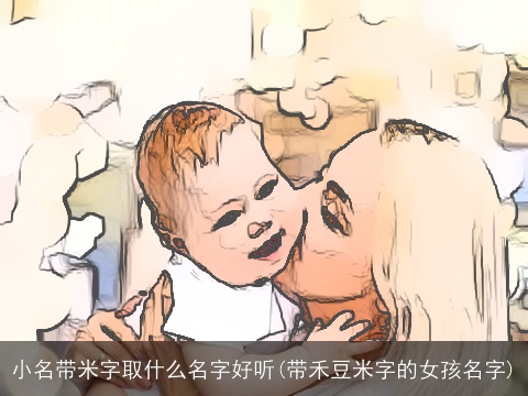 小名带米字取什么名字好听(带禾豆米字的女孩名字)