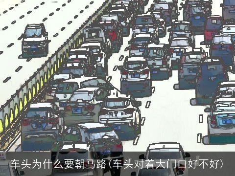 车头为什么要朝马路(车头对着大门口好不好)