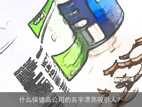 什么保健品公司的名字漂亮吸引人？