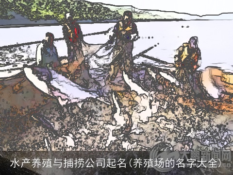 水产养殖与捕捞公司起名(养殖场的名字大全)