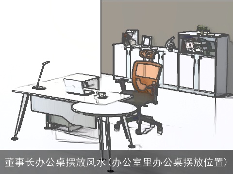 董事长办公桌摆放风水(办公室里办公桌摆放位置)