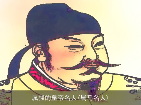 属猴的皇帝名人(属马名人)