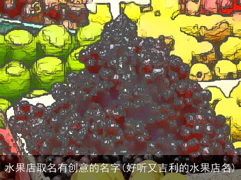 水果店取名有创意的名字(好听又吉利的水果店名)