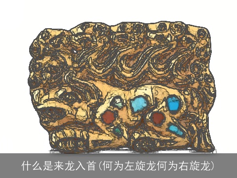 什么是来龙入首(何为左旋龙何为右旋龙)