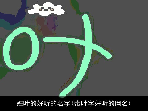 姓叶的好听的名字(带叶字好听的网名)