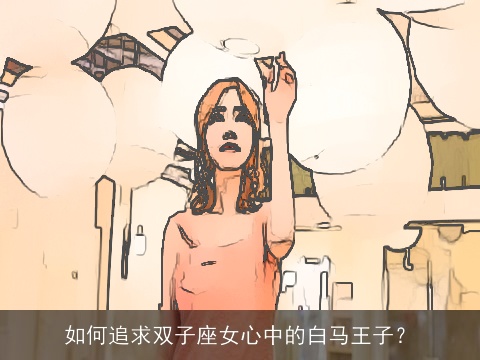 如何追求双子座女心中的白马王子？