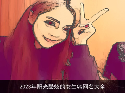 2023年阳光酷炫的女生QQ网名大全