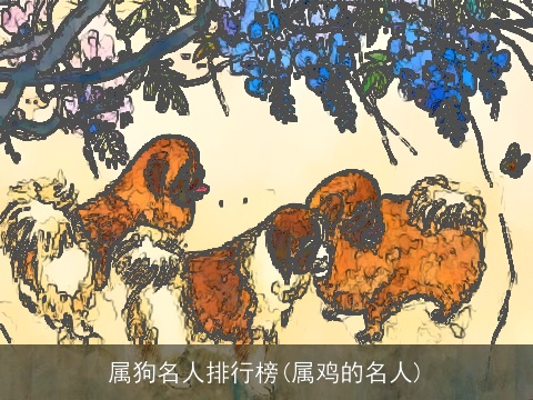 属狗名人排行榜(属鸡的名人)