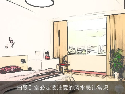 白叟卧室必定要注意的风水忌讳常识