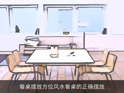餐桌摆放方位风水餐桌的正确摆放