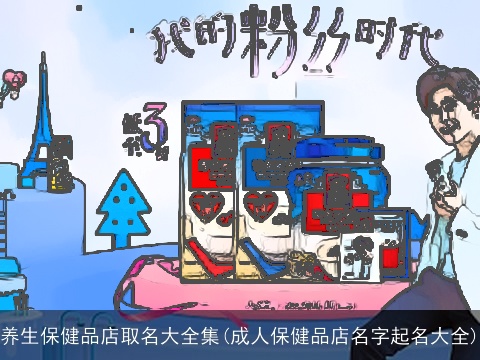 养生保健品店取名大全集(成人保健品店名字起名大全)