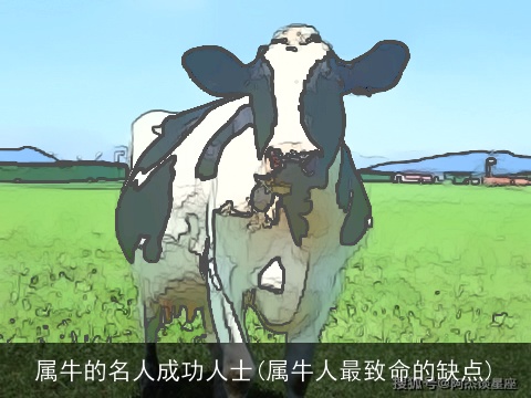属牛的名人成功人士(属牛人最致命的缺点)