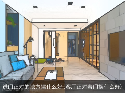 进门正对的地方摆什么好(客厅正对着门摆什么好)