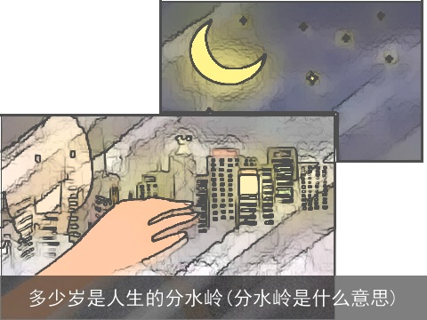 多少岁是人生的分水岭(分水岭是什么意思)