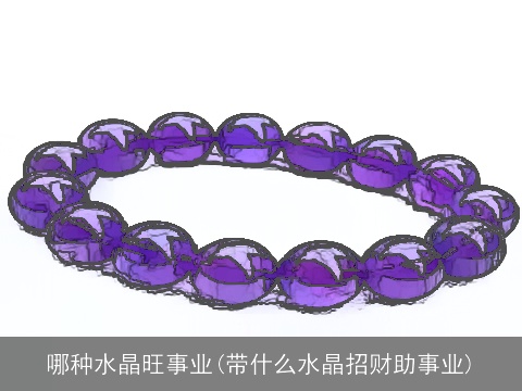 哪种水晶旺事业(带什么水晶招财助事业)
