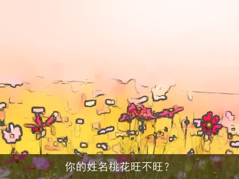 你的姓名桃花旺不旺？