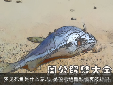 梦见死鱼是什么意思 是预示绝望和懊丧波折吗