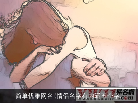简单优雅网名(情侣名字有内涵五个字)