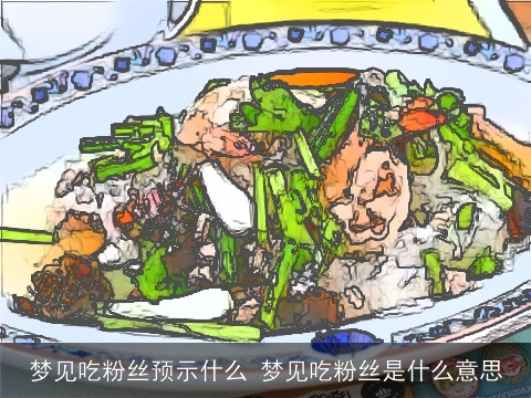 梦见吃粉丝预示什么 梦见吃粉丝是什么意思