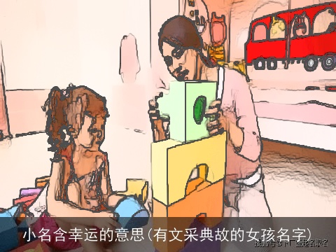 小名含幸运的意思(有文采典故的女孩名字)