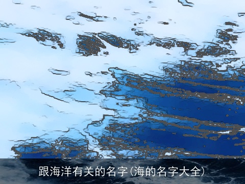 跟海洋有关的名字(海的名字大全)