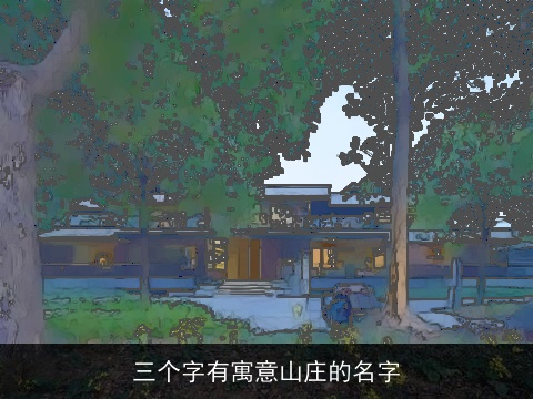 三个字有寓意山庄的名字