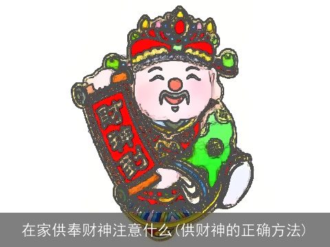 在家供奉财神注意什么(供财神的正确方法)