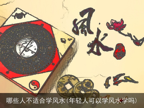 哪些人不适合学风水(年轻人可以学风水学吗)