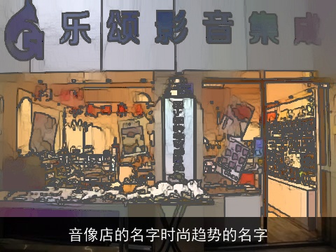 音像店的名字时尚趋势的名字