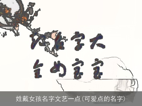 姓戴女孩名字文艺一点(可爱点的名字)