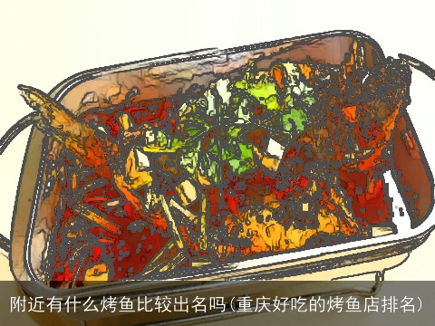 附近有什么烤鱼比较出名吗(重庆好吃的烤鱼店排名)